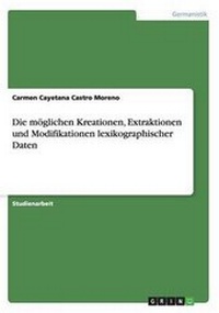 Abbildung von: Die Moglichen Kreationen, Extraktionen Und Modifikationen Lexikographischer Daten - Grin Verlag