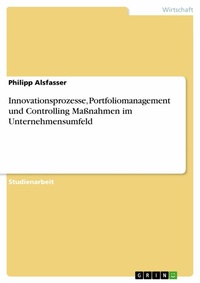 Abbildung von: Innovationsprozesse, Portfoliomanagement und Controlling Maßnahmen im Unternehmensumfeld - GRIN Verlag