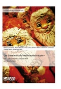 Cover: Das Geheimnis der Weihnachtsbr&auml;uche - von Lichterb&auml;umen, G&auml;nsebraten und Geschenken - GRIN Verlag