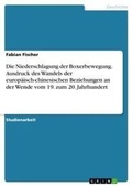 Cover: Die Niederschlagung der Boxerbewegung. Ausdruck des Wandels der europaeisch-chinesischen Beziehungen an der Wende vom 19. zum 20. Jahrhundert - GRIN Verlag