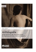 Cover: Aktfotografie: Ist das noch Porno, oder ist es schon Kunst? - GRIN Verlag