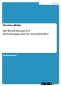 Cover: Das Brandenburger Tor: Entstehungsgeschichte und Architektur - GRIN Verlag