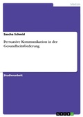 Cover: Persuasive Kommunikation in der Gesundheitsf&ouml;rderung - GRIN Verlag