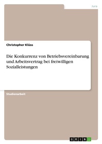 Abbildung von: Die Konkurrenz von Betriebsvereinbarung und Arbeitsvertrag bei freiwilligen Sozialleistungen - GRIN Verlag