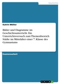 Cover: Bilder und Diagramme im Geschichtsunterricht. Ein Unterrichtsversuch zum Themenbereich Staedte im Mittelalter einer 7. Klasse des Gymnasiums - GRIN Verlag