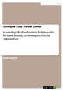Cover: Scientology: Rechtscharakter, Religion oder Weltanschauung, verfassungsrechtliche Organisation - GRIN Verlag