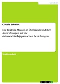 Cover: Die Iwakura-Mission in &Ouml;sterreich und ihre Auswirkungen auf die &ouml;sterreichisch-japanischen Beziehungen - GRIN Verlag