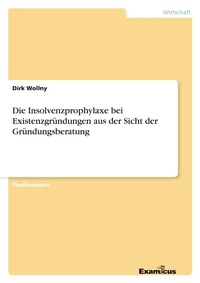 Abbildung von: Die Insolvenzprophylaxe bei Existenzgruendungen aus der Sicht der Gruendungsberatung - GRIN Verlag