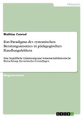 Cover: Das Paradigma des systemischen Beratungsansatzes in paedagogischen Handlungsfeldern - GRIN Verlag