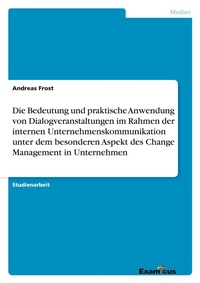 Abbildung von: Die Bedeutung und praktische Anwendung von Dialogveranstaltungen im Rahmen der internen Unternehmenskommunikation unter dem besonderen Aspekt des Change Management in Unternehmen - GRIN Verlag