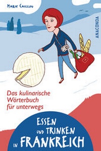 Abbildung von: Essen und Trinken in Frankreich - Das kulinarische Wörterbuch für unterwegs - Anaconda Verlag