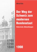 Cover: Der Weg der Schweiz zum modernen Bundesstaat 1789-1798-1848-1998 - R&uuml;egger