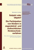 Cover: Subjekt oder Objekt ? Die Partizipation von Kindern in Jugendstraf- und zivilrechtlichen Kindesschutzverfahren - St&auml;mpfli Verlag AG