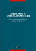 Cover: Arbeit an CNC-Werkzeugmaschinen. Ein arbeitswissenschaftlicher Leifaden f&uuml;r die Praxis - vdf Hochschulverlag AG