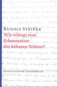 Abbildung von: Wie erlangt man Erkenntnisse der höheren Welten? - Rudolf Steiner Verlag