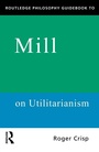 Cover: Routledge Philosophy GuideBook to Mill on Utilitarianism - Routledge