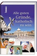 Cover: Alle guten Gr&uuml;nde, katholisch zu sein - St. Benno