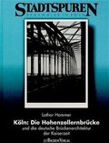 Cover: K&ouml;ln. Die Hohenzollernbr&uuml;cke und die deutsche Br&uuml;ckenarchitektur der Kaiserzeit - J.P. Bachem Verlag