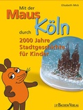 Cover: Mit der Maus durch K&ouml;ln - J.P. Bachem Verlag