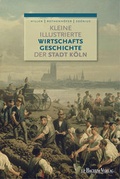 Cover: Kleine illustrierte Wirtschaftsgeschichte der Stadt K&ouml;ln - J.P. Bachem Verlag
