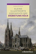 Cover: Kleine illustrierte Geschichte des Erzbistums K&ouml;ln - J.P. Bachem Verlag