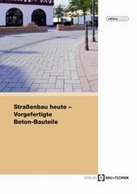 Abbildung von: Straßenbau heute: Vorgefertigte Beton-Bauteile - Bau + Technik