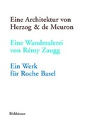 Cover: Eine Architektur von Herzog & de Meuron, eine Wandmalerei von R&eacute;my Zaugg, ein Werk f&uuml;r Roche Basel - Birkh&auml;user