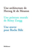 Cover: Une architecture de Herzog & de Meuron, une peinture murale de R&eacute;my Zaugg, une oeuvre pour Roche B&acirc;le - Birkh&auml;user
