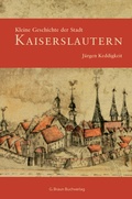 Cover: Kleine Geschichte der Stadt Kaiserslautern - Lauinger Verlag