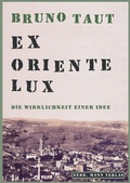Cover: Bruno Taut. Ex Oriente lux - Mann, Gebr.