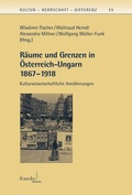 Cover: R&auml;ume und Grenzen in &Ouml;sterreich-Ungarn 1867 - 1918 - Francke, A
