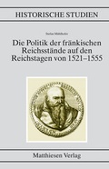 Cover: Die Politik der fr&auml;nkischen Reichsst&auml;nde auf den Reichstagen von 1521-1555 - Matthiesen
