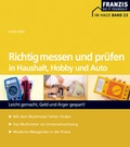 Cover: Richtig messen und pr&uuml;fen in Haushalt, Hobby und Auto - FRANZIS GmbH
