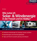 Cover: Wie nutze ich Solar- und Windenergie in der Freizeit und im Hobby? - FRANZIS GmbH