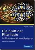 Cover: Die Kraft der Phantasie in Bildungsarbeit und Seelsorge - Lambertus