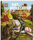 Cover: WAS IST WAS Band 118 Mittelalter. Die Welt der Kaiser, Edelleute und Bauern - Tessloff Verlag Ragnar Tessloff GmbH & Co. KG