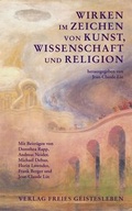 Cover: Wirken im Zeichen von Kunst, Wissenschaft und Religion - Freies Geistesleben