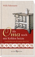 Cover: Als Oma noch mit Kohlen heizte - Butzon & Bercker