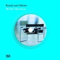Cover: Kunst zum H&ouml;ren: Modell Bauhaus - Hatje Cantz Verlag