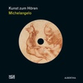 Cover: Kunst zum H&ouml;ren: Michelangelo - Hatje Cantz Verlag