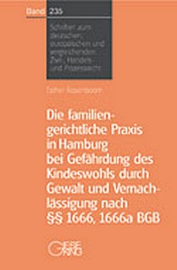 Abbildung von: Die familiengerichtliche Praxis in Hamburg bei Gefährdung des Kindeswohls durch Gewalt und Vernachlässigung nach §§ 1666, 166a BGB - Gieseking