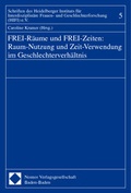 Cover: FREI-R&auml;ume und FREI-Zeiten: Raum-Nutzung und Zeit-Verwendung im Geschlechterverh&auml;ltnis - Nomos
