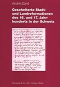 Cover: Gescheiterte Stadt- und Landreformationen des 16. Und 17. Jahrhunderts in der Schwseiz - Schwabe Verlagsgruppe AG Schwabe Verlag