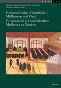 Cover: Eidgen&ouml;ssische "Grenzf&auml;lle": M&uuml;lhausen und Genf /En marge de la Conf&eacute;d&eacute;ration: Mulhouse et Gen&egrave;ve - Schwabe Verlagsgruppe AG Schwabe Verlag