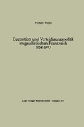 Cover: Opposition und Verteidigungspolitik im gaullistischen Frankreich 1958-1973 - VS Verlag f&uuml;r Sozialwissenschaften