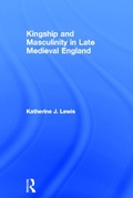 Cover: Kingship and Masculinity in Late Medieval England - Routledge