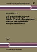 Cover: Die Strukturierung von K&auml;ufer-Produkt-Beziehungen mit Hilfe der allgemeinen Komponentenanalyse - Physica