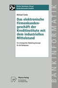 Cover: Das elektronische Firmenkundengesch&auml;ft der Kreditinstitute mit dem industriellen Mittelstand - Physica