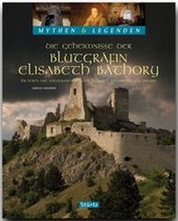 Abbildung von: Die Geheimnisse der Blutgräfin Elisabeth Báthory - Ihr Leben mit Fotografien aus der Slowakai, Österreich und Ungarn - MYTHEN & LEGENDEN - Stürtz
