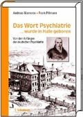 Cover: Das Wort Psychiatrie... wurde in Halle geboren - Schattauer